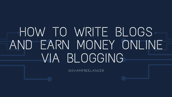 How to Write Blogs and Earn Money Online Via Blogging [The All-in-one Blogging Guide with SEO Tips]