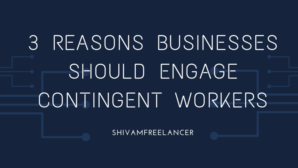 3 Reasons Businesses Should Engage Contingent Workers