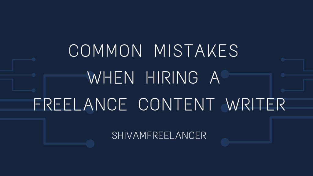 Common Mistakes When Hiring A Freelance Content Writer