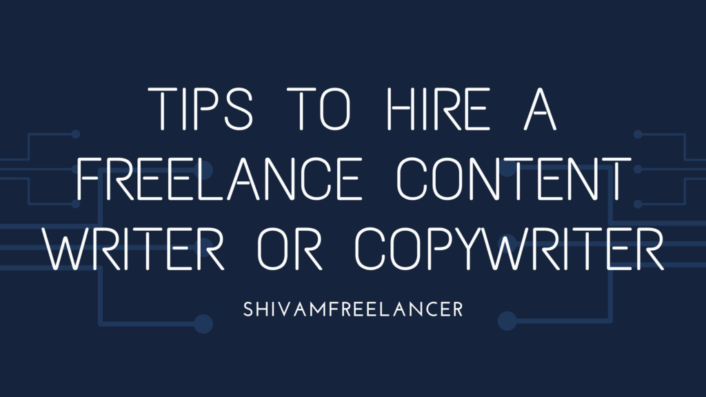 Tips To Hire A Freelance Content Writer Or Copywriter shivamfreelancer